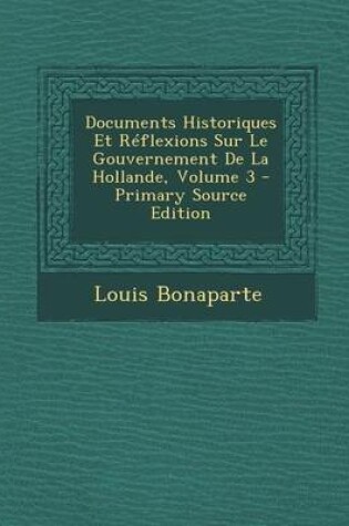 Cover of Documents Historiques Et Reflexions Sur Le Gouvernement de La Hollande, Volume 3