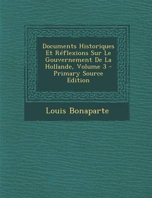 Book cover for Documents Historiques Et Reflexions Sur Le Gouvernement de La Hollande, Volume 3