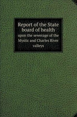 Cover of Report of the State board of health upon the sewerage of the Mystic and Charles River valleys