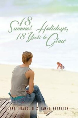 Cover of 18 Summer Holidays, 18 Years to Grow