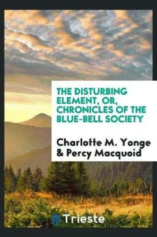 Cover of The Disturbing Element, Or, Chronicles of the Blue-Bell Society