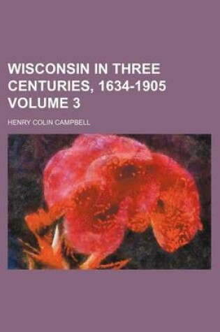 Cover of Wisconsin in Three Centuries, 1634-1905 Volume 3