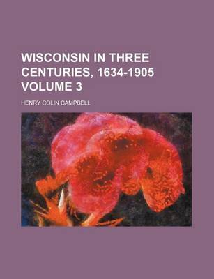 Book cover for Wisconsin in Three Centuries, 1634-1905 Volume 3