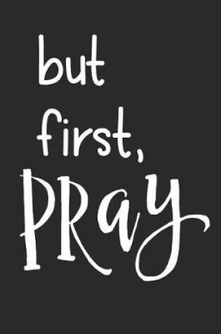 Cover of But First, Pray