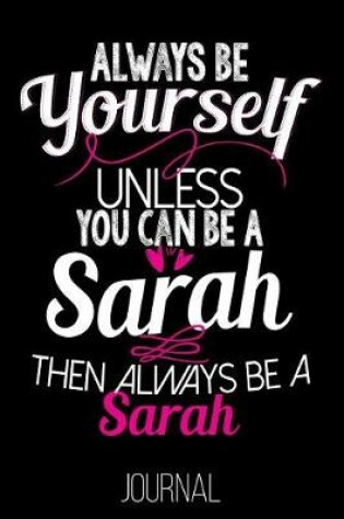 Cover of Always Be Yourself Unless You Can Be a Sarah Then Always Be a Sarah Journal