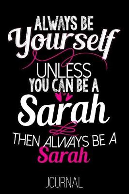 Book cover for Always Be Yourself Unless You Can Be a Sarah Then Always Be a Sarah Journal