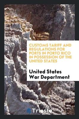 Book cover for Customs Tariff and Regulations for Ports in Porto Rico in Possession of the United States