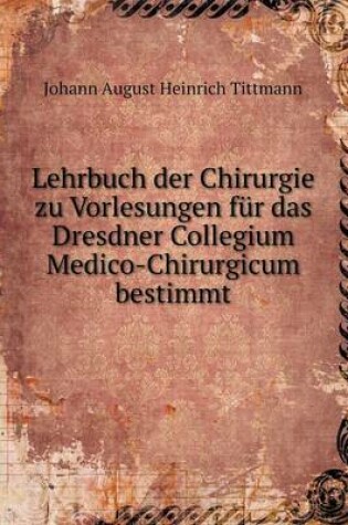 Cover of Lehrbuch der Chirurgie zu Vorlesungen für das Dresdner Collegium Medico-Chirurgicum bestimmt