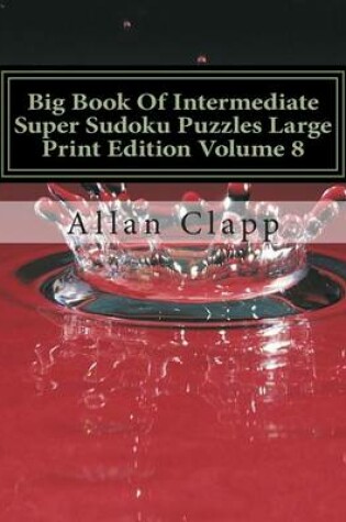 Cover of Big Book of Intermediate Super Sudoku Puzzles Large Print Edition Volume 8