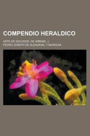 Cover of Compendio Heraldico; Arte de Escudos, de Armas[...]