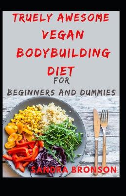 Book cover for Truely Awesome Vegan BodyBuilding Diet for Beginners and Dummies