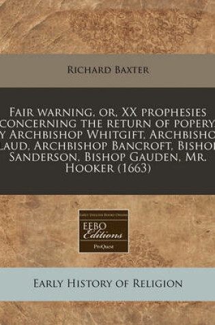 Cover of Fair Warning, Or, XX Prophesies Concerning the Return of Popery. by Archbishop Whitgift, Archbishop Laud, Archbishop Bancroft, Bishop Sanderson, Bishop Gauden, Mr. Hooker (1663)