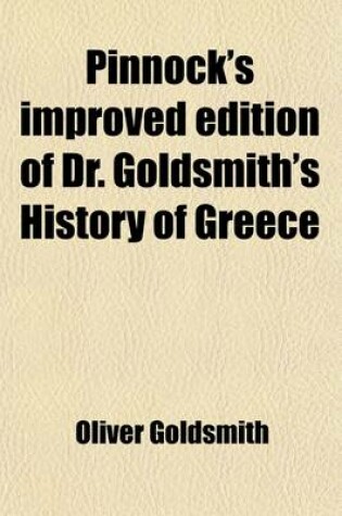 Cover of Pinnock's Improved Edition of Dr. Goldsmith's History of Greece; Abridged, by the Addition of Several New Chapters and Numerous Useful Notes. Together with Questions for Examination at the End of Each Section. Illustrated with Thirty-Two Engravings on Wood