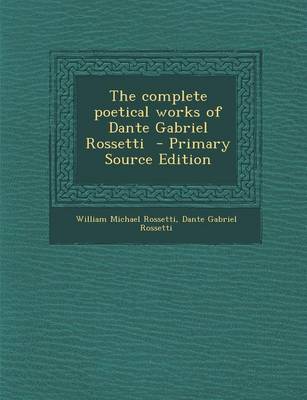 Book cover for The Complete Poetical Works of Dante Gabriel Rossetti - Primary Source Edition