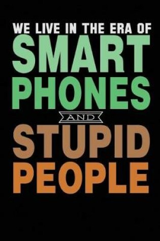 Cover of We Live In A Era Of Smart Phones And Stupid People