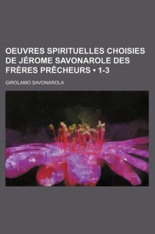 Cover of Oeuvres Spirituelles Choisies de Jerome Savonarole Des Freres Precheurs (1-3)