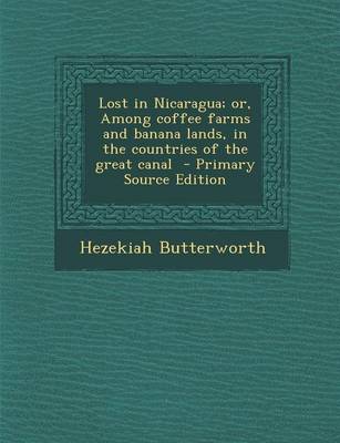 Book cover for Lost in Nicaragua; Or, Among Coffee Farms and Banana Lands, in the Countries of the Great Canal - Primary Source Edition