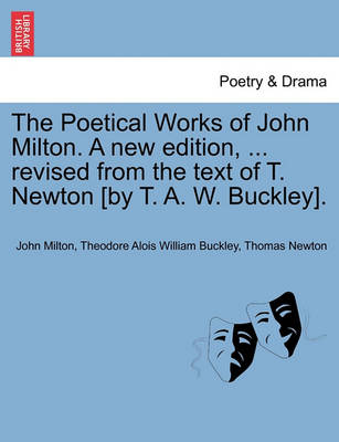 Book cover for The Poetical Works of John Milton. a New Edition, ... Revised from the Text of T. Newton [By T. A. W. Buckley].