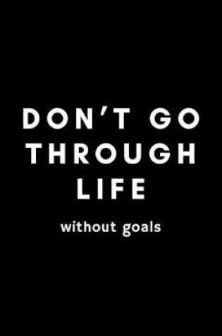 Cover of Don't Go Through Life Without Goals
