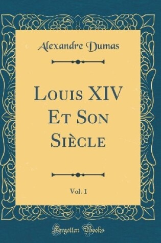 Cover of Louis XIV Et Son Siecle, Vol. 1 (Classic Reprint)