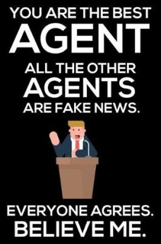 Cover of You Are The Best Agent All The Other Agents Are Fake News. Everyone Agrees. Believe Me.