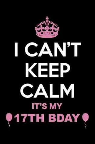 Cover of I Can't Keep Calm It's My 17th Birthday