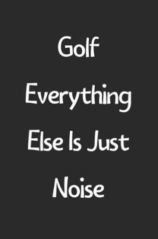 Cover of Golf Everything Else Is Just Noise