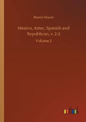 Book cover for Mexico, Aztec, Spanish and Republican, v. 2-2