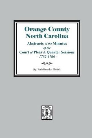 Cover of Orange County, North Carolina Abstracts of the Minutes of the Court of Pleas and Quarter Sessions, 1752-1766