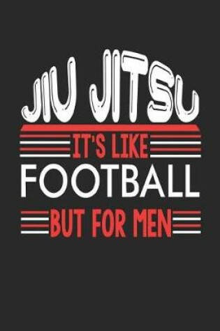 Cover of Jiu Jitsu It's Like Football But For Men