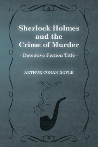 Cover of Sherlock Holmes and the Crime of Murder (A Collection of Short Stories)