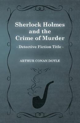 Book cover for Sherlock Holmes and the Crime of Murder (A Collection of Short Stories)