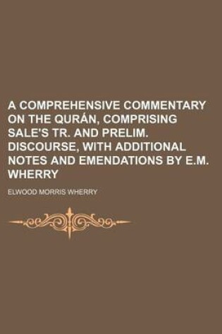 Cover of A Comprehensive Commentary on the Quran, Comprising Sale's Tr. and Prelim. Discourse, with Additional Notes and Emendations by E.M. Wherry