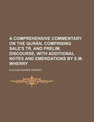 Book cover for A Comprehensive Commentary on the Quran, Comprising Sale's Tr. and Prelim. Discourse, with Additional Notes and Emendations by E.M. Wherry