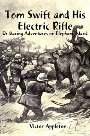 Cover of Tom Swift and His Electric Rifle: Or Daring Adventures on Elephant Island