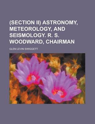 Book cover for (Section II) Astronomy, Meteorology, and Seismology. R. S. Woodward, Chairman