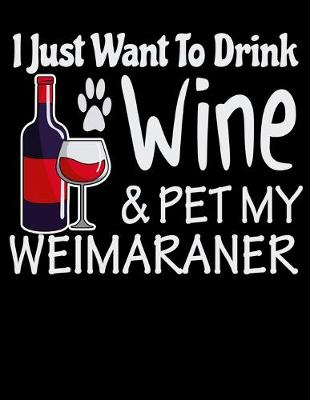 Book cover for I Just Want to Drink Wine & Pet My Weimaraner