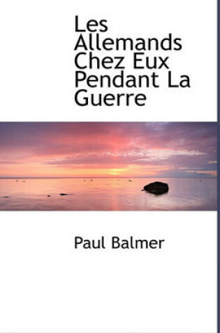 Cover of Les Allemands Chez Eux Pendant La Guerre