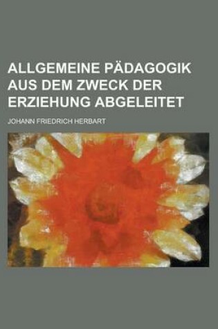 Cover of Allgemeine Padagogik Aus Dem Zweck Der Erziehung Abgeleitet