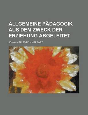 Book cover for Allgemeine Padagogik Aus Dem Zweck Der Erziehung Abgeleitet