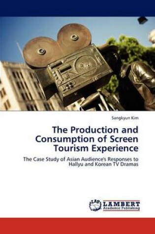 Cover of The Production and Consumption of Screen Tourism Experience