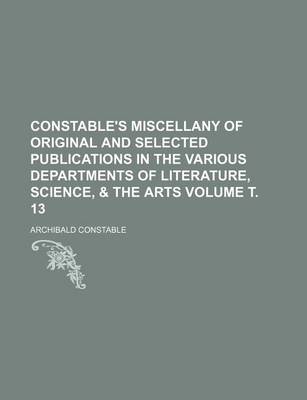 Book cover for Constable's Miscellany of Original and Selected Publications in the Various Departments of Literature, Science, & the Arts Volume . 13