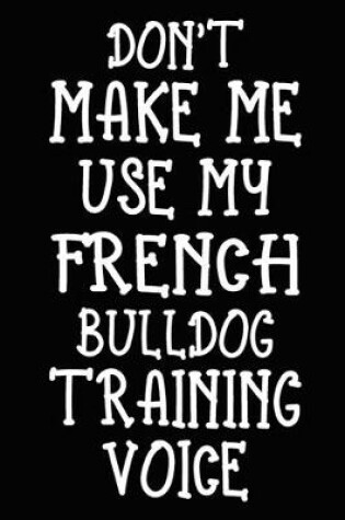 Cover of Don't make me use my French Bulldog training voice