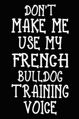 Book cover for Don't make me use my French Bulldog training voice