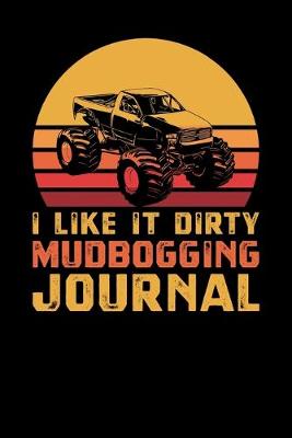 Book cover for I Like It Dirty Mud Bogging Journal
