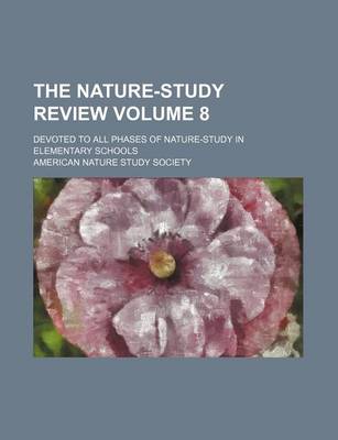 Book cover for The Nature-Study Review Volume 8; Devoted to All Phases of Nature-Study in Elementary Schools