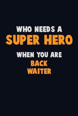 Book cover for Who Need A SUPER HERO, When You Are Back Waiter