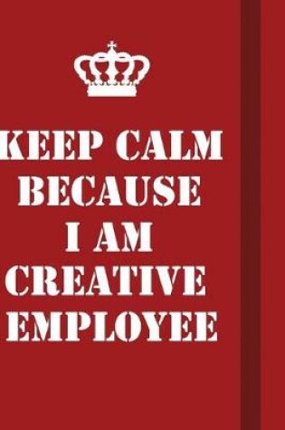 Cover of Keep Calm Because I Am Creative employee