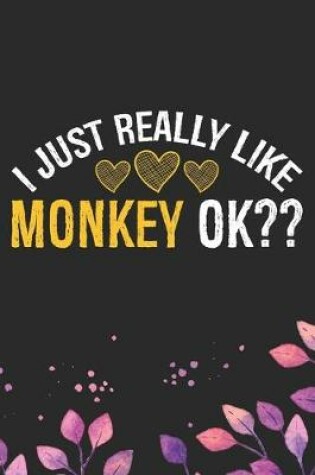 Cover of I Just Really Like Monkey Ok?