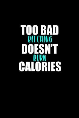 Book cover for Too bad bitching doesn't burn calories